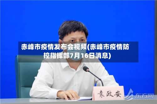赤峰市疫情发布会视频(赤峰市疫情防控指挥部7月16日消息)