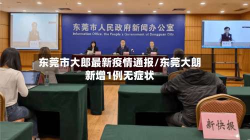 东莞市大郎最新疫情通报/东莞大朗新增1例无症状-第3张图片