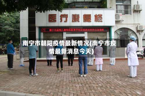 南宁市朝阳疫情最新情况(南宁市疫情最新消息今天)-第2张图片