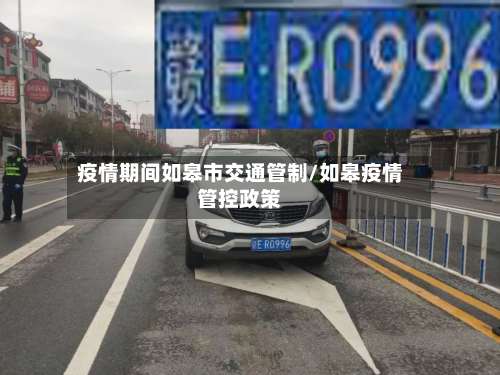 疫情期间如皋市交通管制/如皋疫情管控政策