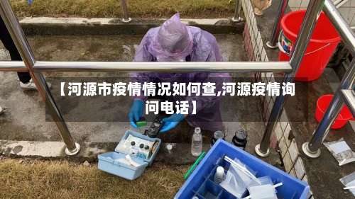 【河源市疫情情况如何查,河源疫情询问电话】-第2张图片
