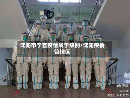 沈阳市宁官疫情属于级别/沈阳疫情管控区