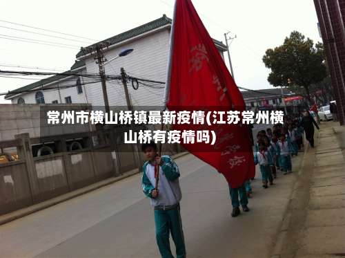 常州市横山桥镇最新疫情(江苏常州横山桥有疫情吗)