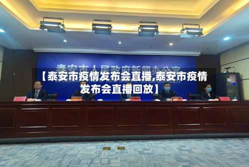 【泰安市疫情发布会直播,泰安市疫情发布会直播回放】