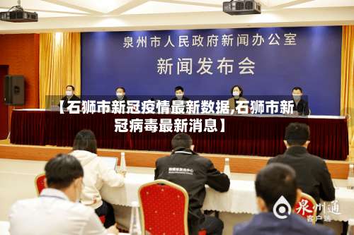 【石狮市新冠疫情最新数据,石狮市新冠病毒最新消息】