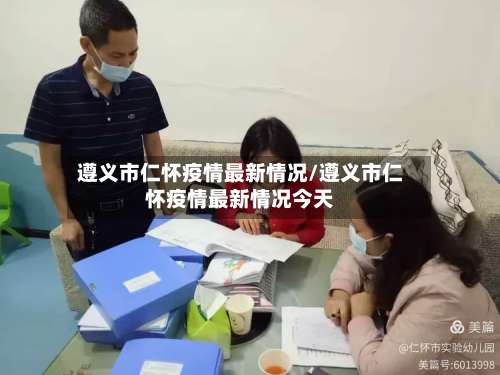 遵义市仁怀疫情最新情况/遵义市仁怀疫情最新情况今天