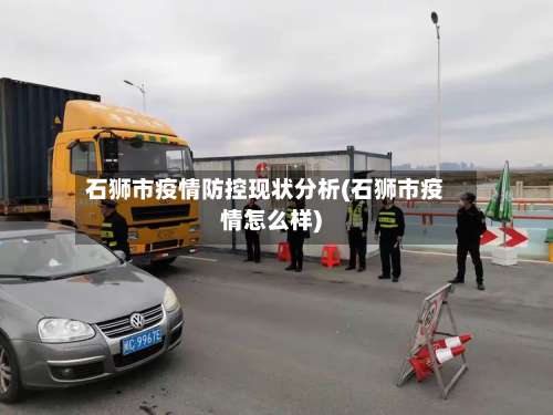 石狮市疫情防控现状分析(石狮市疫情怎么样)