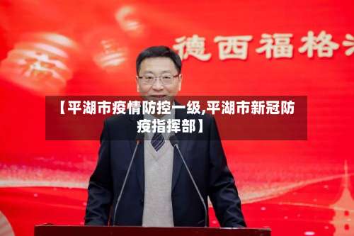 【平湖市疫情防控一级,平湖市新冠防疫指挥部】