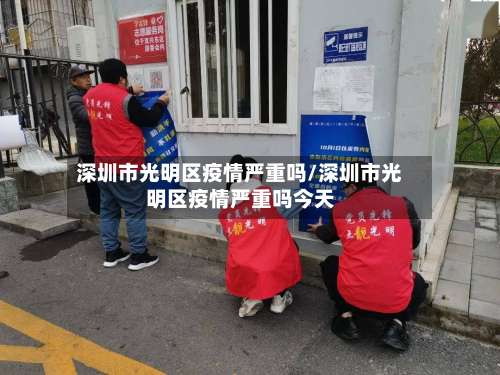 深圳市光明区疫情严重吗/深圳市光明区疫情严重吗今天