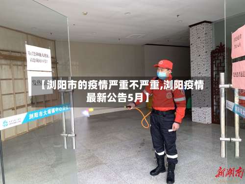 【浏阳市的疫情严重不严重,浏阳疫情最新公告5月】