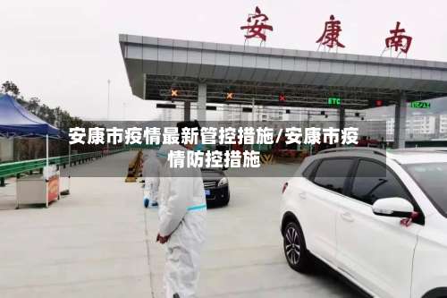 安康市疫情最新管控措施/安康市疫情防控措施
