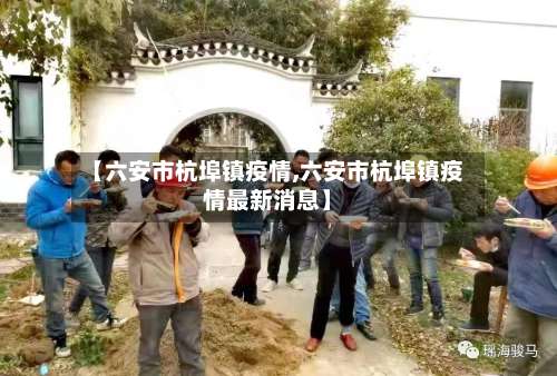 【六安市杭埠镇疫情,六安市杭埠镇疫情最新消息】