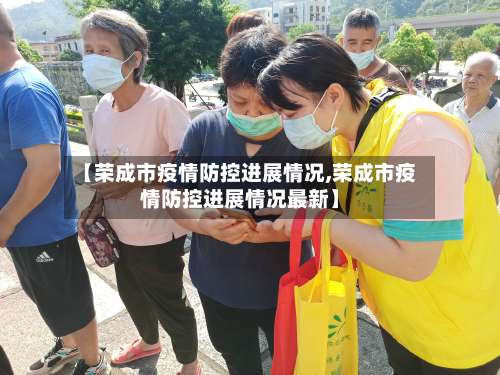 【荣成市疫情防控进展情况,荣成市疫情防控进展情况最新】-第2张图片