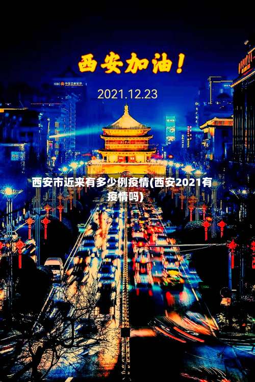 西安市近来有多少例疫情(西安2021有疫情吗)-第3张图片