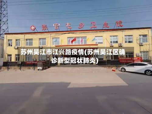 苏州吴江市江兴路疫情(苏州吴江区确诊新型冠状肺炎)