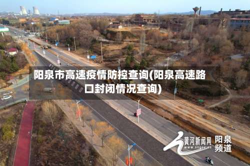 阳泉市高速疫情防控查询(阳泉高速路口封闭情况查询)