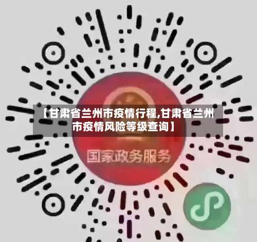 【甘肃省兰州市疫情行程,甘肃省兰州市疫情风险等级查询】-第2张图片