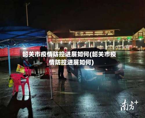 韶关市疫情防控进展如何(韶关市疫情防控进展如何)