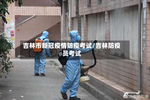 吉林市新冠疫情防疫考试/吉林防疫员考试-第2张图片