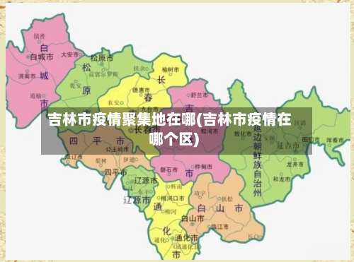 吉林市疫情聚集地在哪(吉林市疫情在哪个区)
