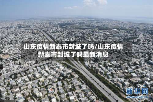 山东疫情新泰市封城了吗/山东疫情新泰市封城了吗最新消息
