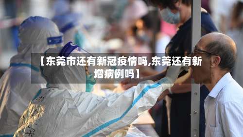 【东莞市还有新冠疫情吗,东莞还有新增病例吗】