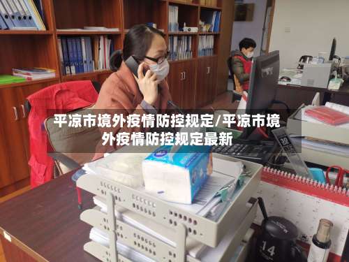 平凉市境外疫情防控规定/平凉市境外疫情防控规定最新