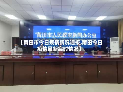 【莆田市今日疫情情况通报,莆田今日疫情最新实时情况】