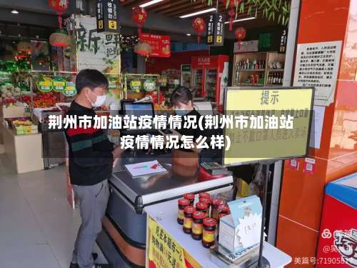 荆州市加油站疫情情况(荆州市加油站疫情情况怎么样)-第2张图片