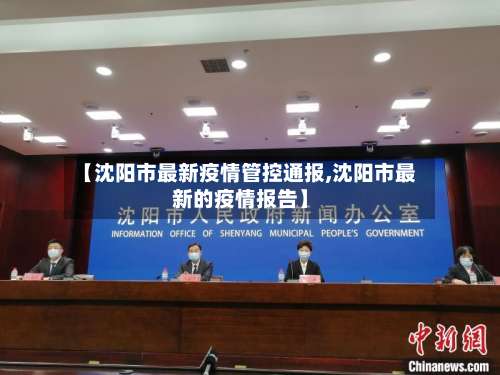 【沈阳市最新疫情管控通报,沈阳市最新的疫情报告】