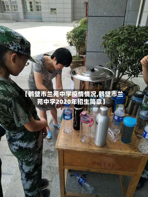 【鹤壁市兰苑中学疫情情况,鹤壁市兰苑中学2020年招生简章】
