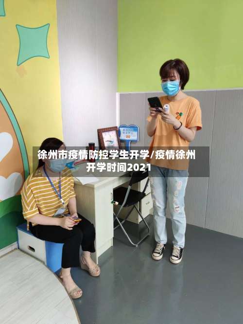徐州市疫情防控学生开学/疫情徐州开学时间2021