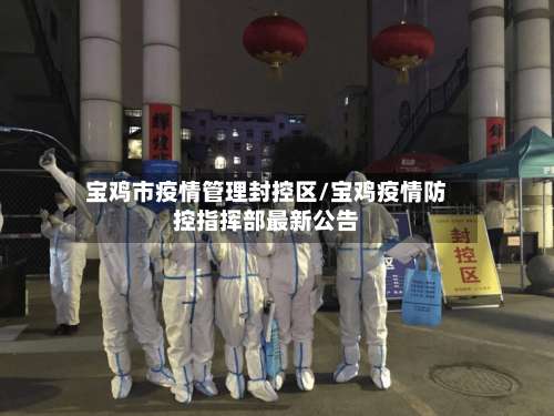 宝鸡市疫情管理封控区/宝鸡疫情防控指挥部最新公告-第2张图片