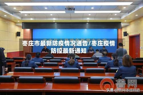 枣庄市最新防疫情况通告/枣庄疫情防控最新通知