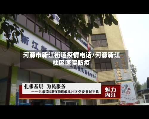 河源市新江街道疫情电话/河源新江社区医院防疫