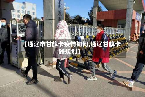 【通辽市甘旗卡疫情如何,通辽甘旗卡路规划】