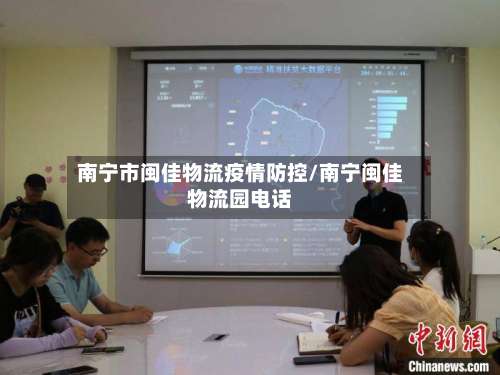 南宁市闽佳物流疫情防控/南宁闽佳物流园电话-第3张图片