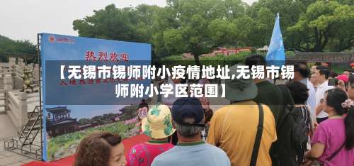 【无锡市锡师附小疫情地址,无锡市锡师附小学区范围】