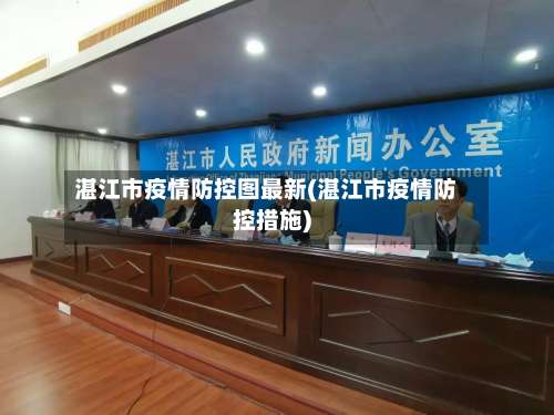 湛江市疫情防控图最新(湛江市疫情防控措施)