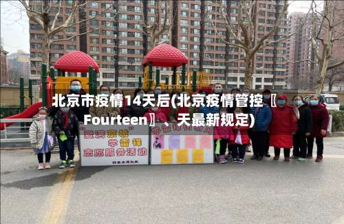 北京市疫情14天后(北京疫情管控〖Fourteen〗、天最新规定)-第3张图片