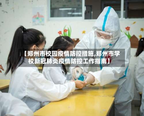 【郑州市校园疫情防控措施,郑州市学校新冠肺炎疫情防控工作指南】