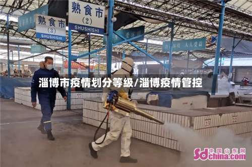 淄博市疫情划分等级/淄博疫情管控