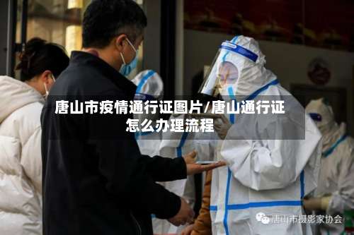 唐山市疫情通行证图片/唐山通行证怎么办理流程