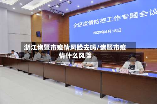 浙江诸暨市疫情风险去吗/诸暨市疫情什么风险