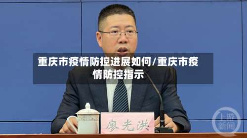 重庆市疫情防控进展如何/重庆市疫情防控指示-第2张图片
