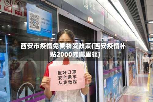 西安市疫情免费物资政策(西安疫情补贴2000元哪里领)-第2张图片