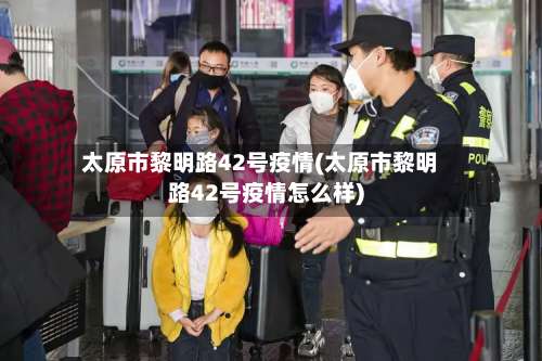 太原市黎明路42号疫情(太原市黎明路42号疫情怎么样)