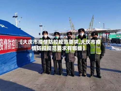 【大庆市疫情防控规范要求,大庆市疫情防控规范要求有哪些】