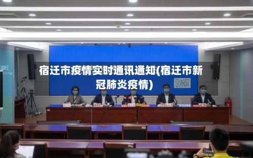 宿迁市疫情实时通讯通知(宿迁市新冠肺炎疫情)