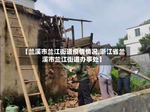 【兰溪市兰江街道疫情情况,浙江省兰溪市兰江街道办事处】-第3张图片